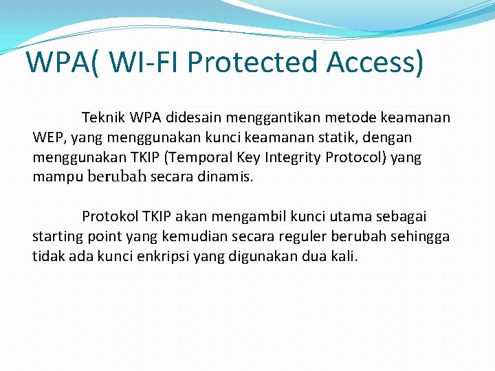 WPA( WI-FI Protected Access) Teknik WPA didesain menggantikan metode keamanan WEP, yang menggunakan kunci