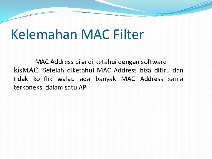 Kelemahan MAC Filter MAC Address bisa di ketahui dengan software kis. MAC. Setelah diketahui