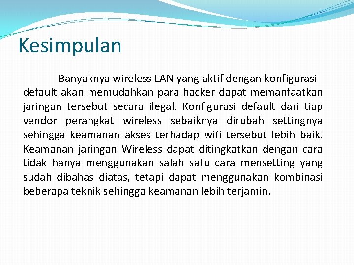 Kesimpulan Banyaknya wireless LAN yang aktif dengan konfigurasi default akan memudahkan para hacker dapat