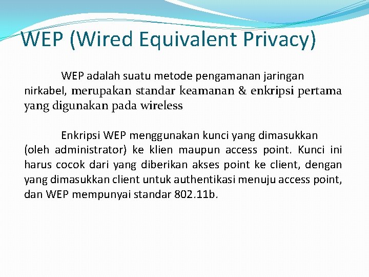 WEP (Wired Equivalent Privacy) WEP adalah suatu metode pengamanan jaringan nirkabel, merupakan standar keamanan