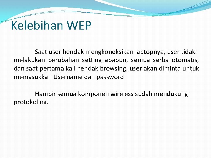 Kelebihan WEP Saat user hendak mengkoneksikan laptopnya, user tidak melakukan perubahan setting apapun, semua