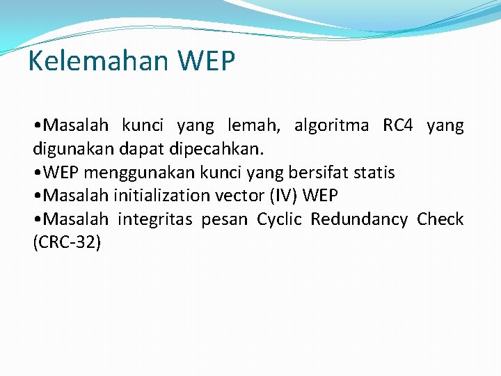 Kelemahan WEP • Masalah kunci yang lemah, algoritma RC 4 yang digunakan dapat dipecahkan.