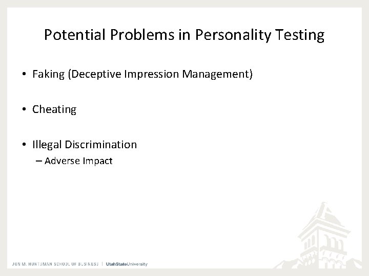 Potential Problems in Personality Testing • Faking (Deceptive Impression Management) • Cheating • Illegal