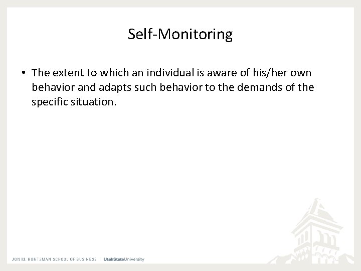 Self-Monitoring • The extent to which an individual is aware of his/her own behavior