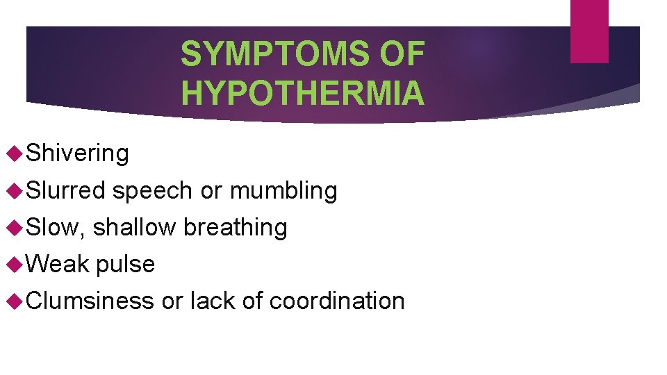 SYMPTOMS OF HYPOTHERMIA Shivering Slurred speech or mumbling Slow, shallow breathing Weak pulse Clumsiness