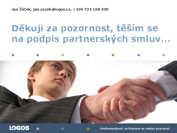 Jan Žáček, jan. zacek@logos. cz, +420 724 168 530 Děkuji za pozornost, těším se