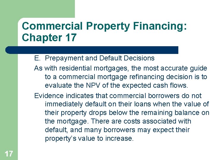 Commercial Property Financing: Chapter 17 E. Prepayment and Default Decisions As with residential mortgages,