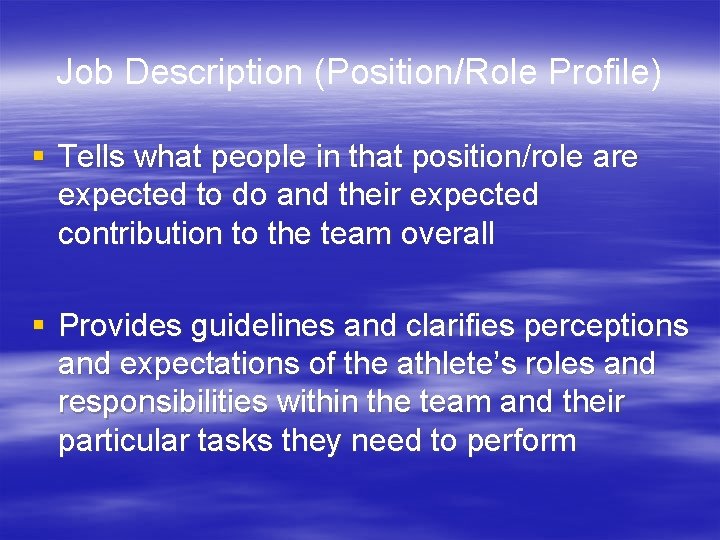 Job Description (Position/Role Profile) § Tells what people in that position/role are expected to