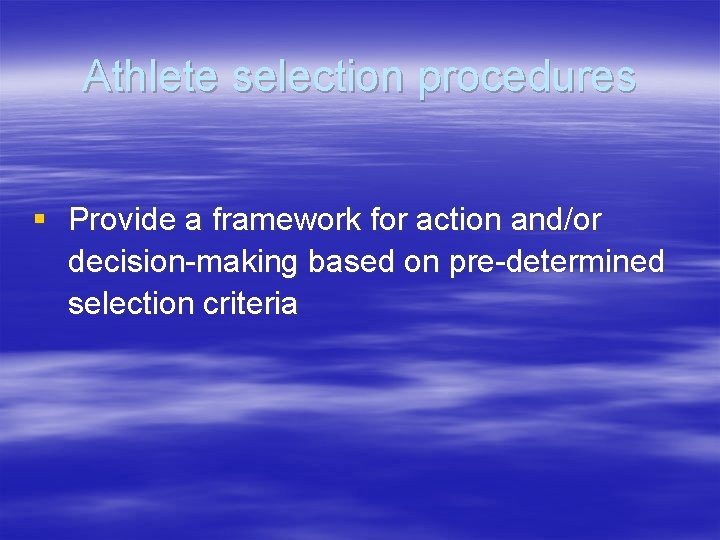 Athlete selection procedures § Provide a framework for action and/or decision-making based on pre-determined
