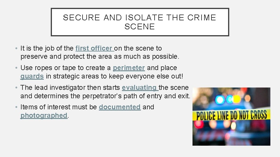 SECURE AND ISOLATE THE CRIME SCENE • It is the job of the first