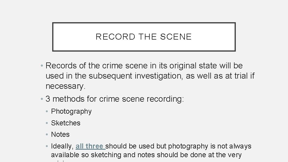 RECORD THE SCENE • Records of the crime scene in its original state will