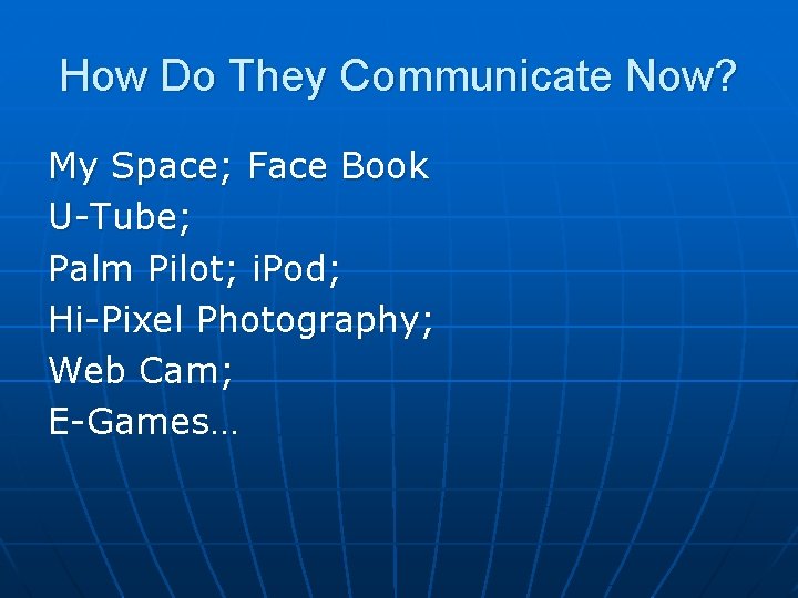 How Do They Communicate Now? My Space; Face Book U-Tube; Palm Pilot; i. Pod;