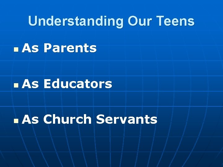 Understanding Our Teens n As Parents n As Educators n As Church Servants 