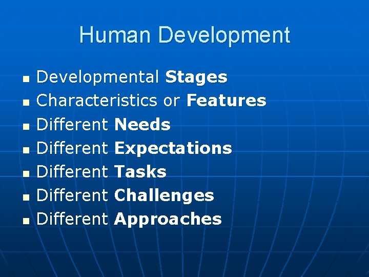 Human Development n n n n Developmental Stages Characteristics or Features Different Needs Different