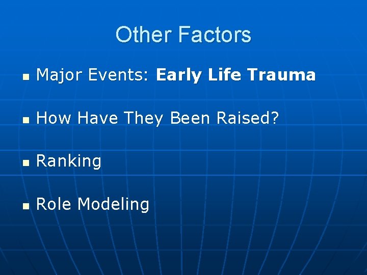 Other Factors n Major Events: Early Life Trauma n How Have They Been Raised?