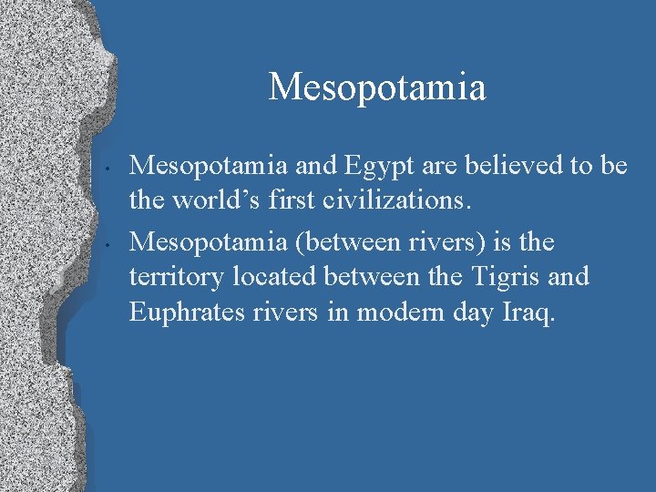 Mesopotamia • • Mesopotamia and Egypt are believed to be the world’s first civilizations.