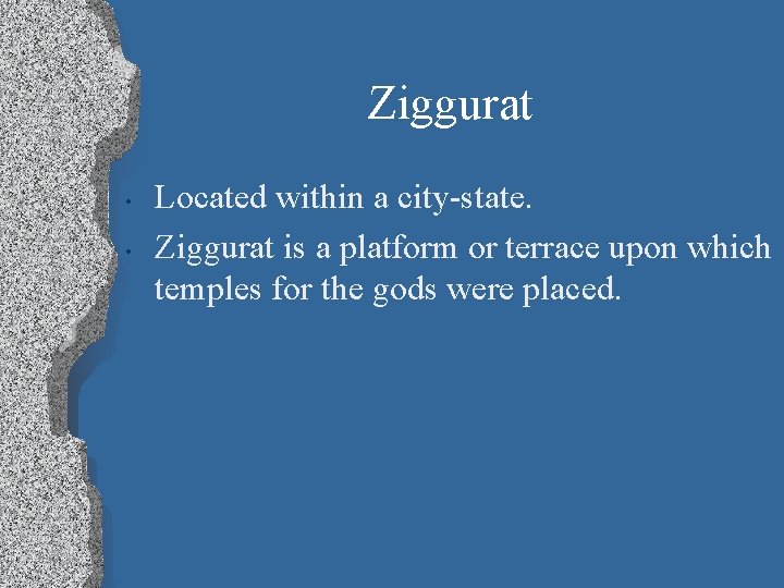 Ziggurat • • Located within a city-state. Ziggurat is a platform or terrace upon