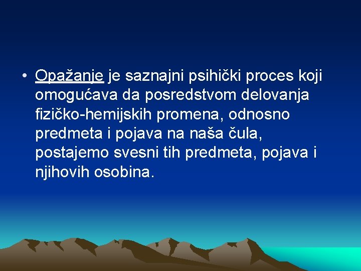  • Opažanje je saznajni psihički proces koji omogućava da posredstvom delovanja fizičko-hemijskih promena,