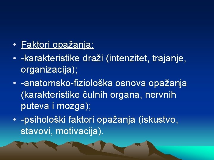  • Faktori opažanja: • -karakteristike draži (intenzitet, trajanje, organizacija); • -anatomsko-fiziološka osnova opažanja