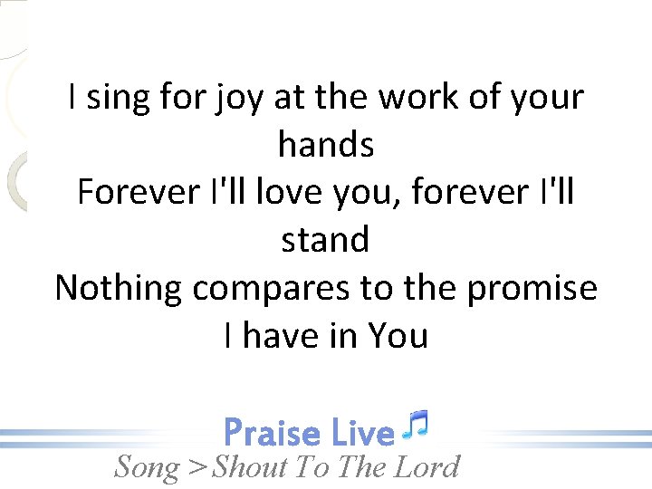 I sing for joy at the work of your hands Forever I'll love you,