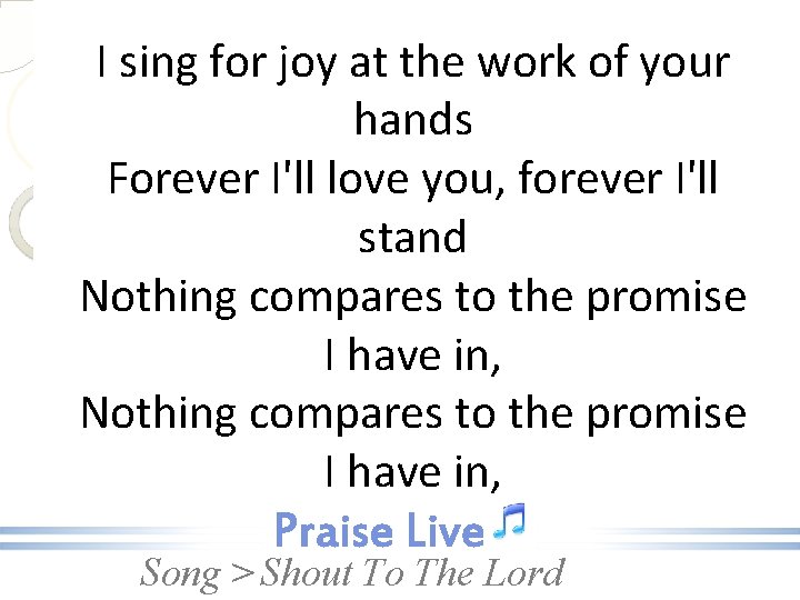 I sing for joy at the work of your hands Forever I'll love you,