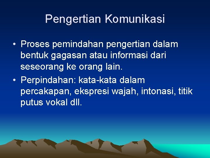 Pengertian Komunikasi • Proses pemindahan pengertian dalam bentuk gagasan atau informasi dari seseorang ke