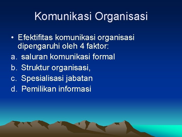 Komunikasi Organisasi • Efektifitas komunikasi organisasi dipengaruhi oleh 4 faktor: a. saluran komunikasi formal