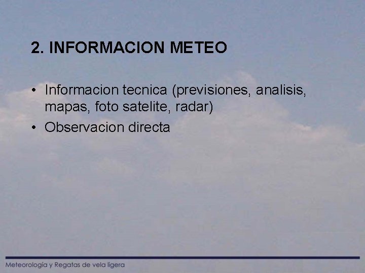 2. INFORMACION METEO • Informacion tecnica (previsiones, analisis, mapas, foto satelite, radar) • Observacion