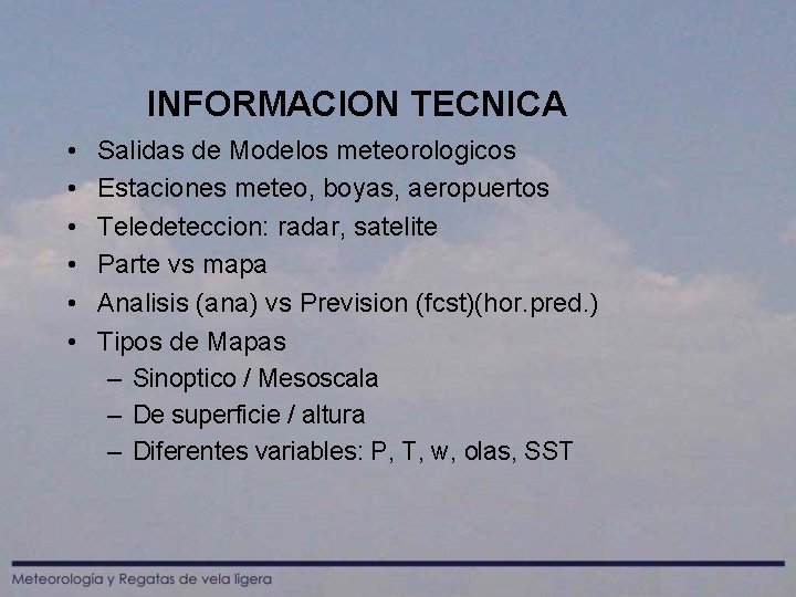 INFORMACION TECNICA • • • Salidas de Modelos meteorologicos Estaciones meteo, boyas, aeropuertos Teledeteccion: