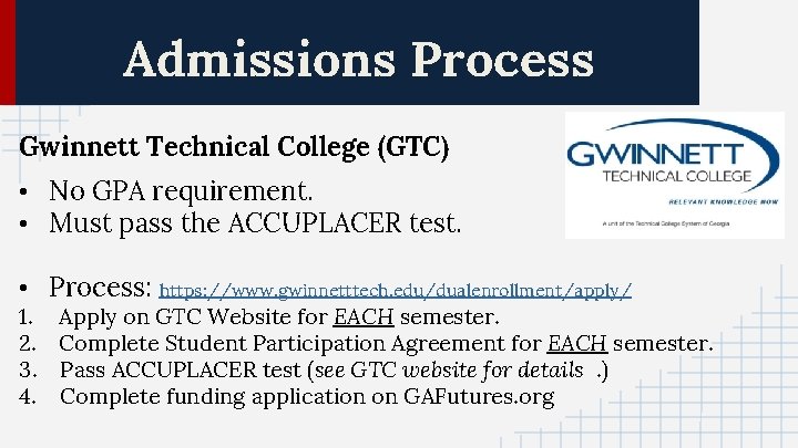 Admissions Process Gwinnett Technical College (GTC) • No GPA requirement. • Must pass the