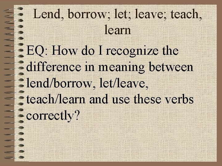 Lend, borrow; let; leave; teach, learn EQ: How do I recognize the difference in