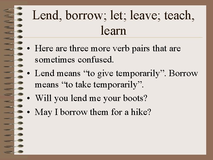 Lend, borrow; let; leave; teach, learn • Here are three more verb pairs that