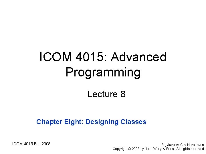 ICOM 4015: Advanced Programming Lecture 8 Chapter Eight: Designing Classes ICOM 4015 Fall 2008