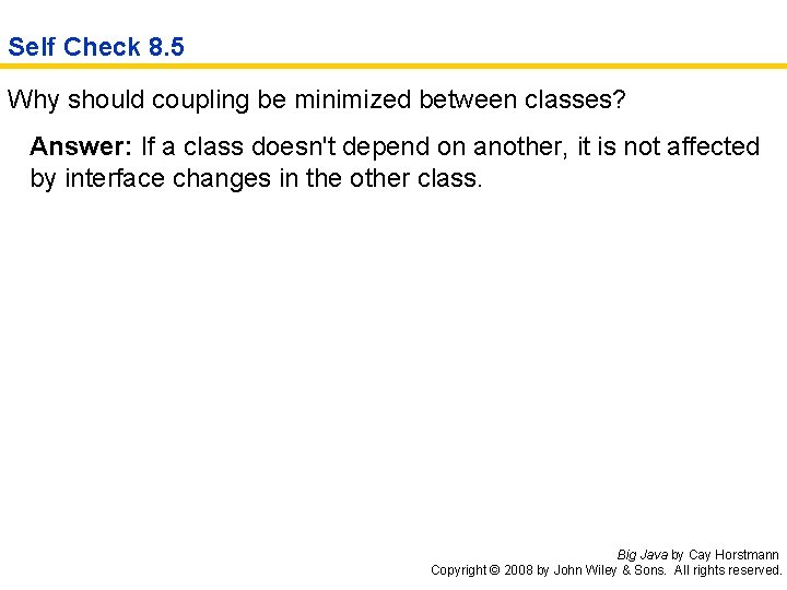 Self Check 8. 5 Why should coupling be minimized between classes? Answer: If a