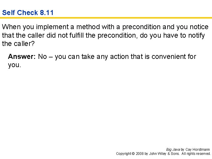 Self Check 8. 11 When you implement a method with a precondition and you