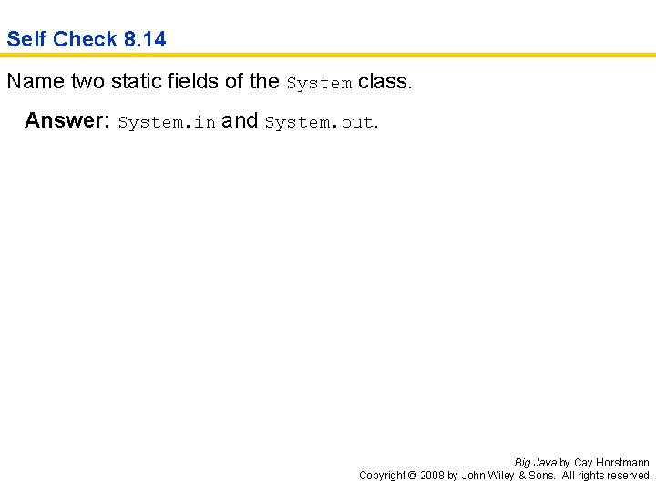 Self Check 8. 14 Name two static fields of the System class. Answer: System.