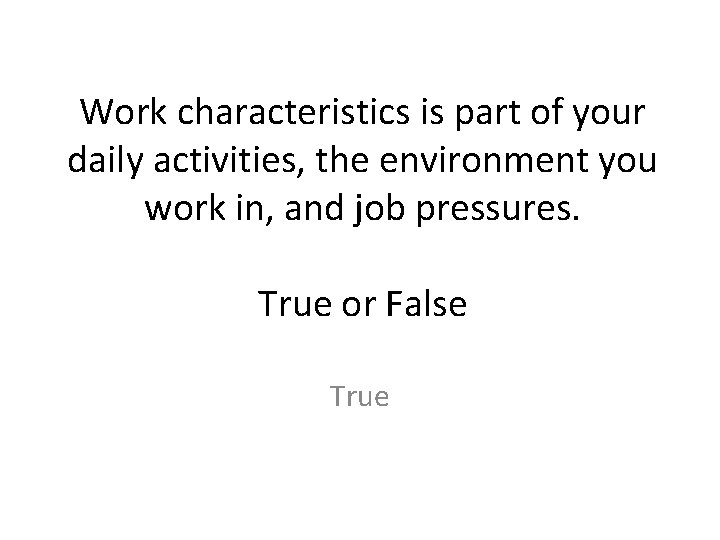 Work characteristics is part of your daily activities, the environment you work in, and
