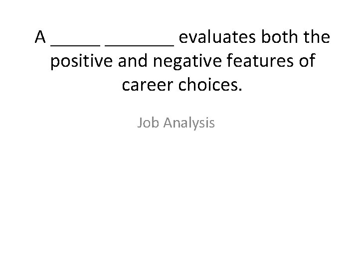 A _______ evaluates both the positive and negative features of career choices. Job Analysis