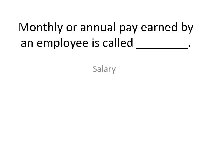 Monthly or annual pay earned by an employee is called ____. Salary 