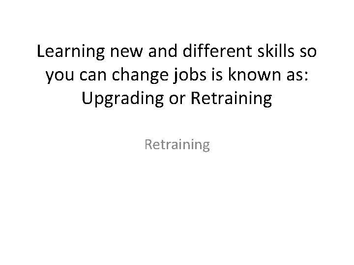 Learning new and different skills so you can change jobs is known as: Upgrading