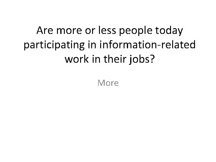 Are more or less people today participating in information-related work in their jobs? More