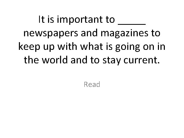 It is important to _____ newspapers and magazines to keep up with what is