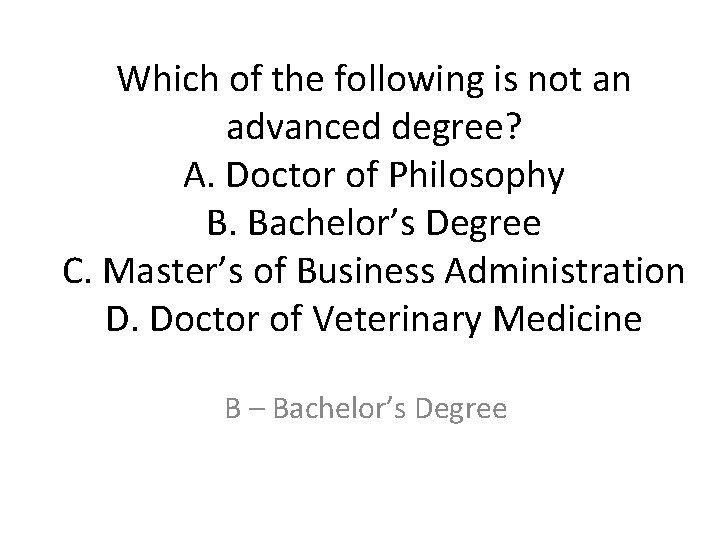 Which of the following is not an advanced degree? A. Doctor of Philosophy B.