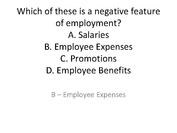 Which of these is a negative feature of employment? A. Salaries B. Employee Expenses