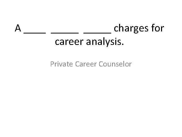 A _____ charges for career analysis. Private Career Counselor 