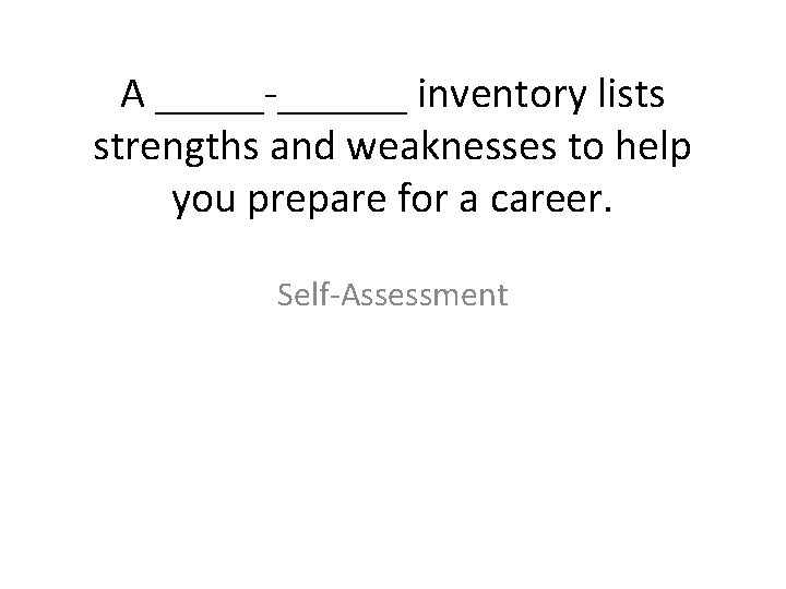 A _____-______ inventory lists strengths and weaknesses to help you prepare for a career.