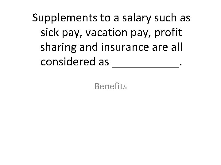 Supplements to a salary such as sick pay, vacation pay, profit sharing and insurance