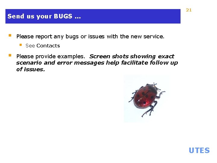 21 Send us your BUGS. . . § Please report any bugs or issues