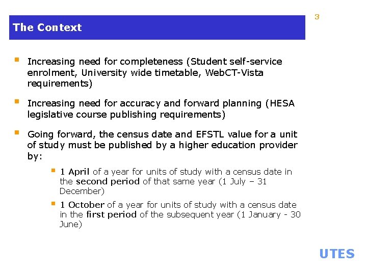 3 The Context § Increasing need for completeness (Student self-service enrolment, University wide timetable,