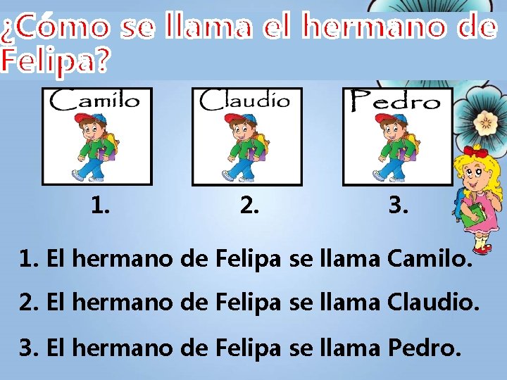 1. 2. 3. 1. El hermano de Felipa se llama Camilo. 2. El hermano